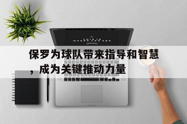 保罗为球队带来指导和智慧，成为关键推动力量
